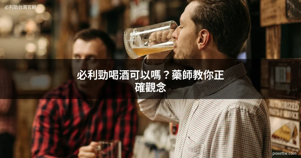 必利勁喝酒可以嗎 藥師分析酒精交互作用